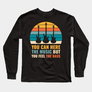 Funny YOU CAN HEAR THE MUSIC BUT YOU FEEL THE BASS PLAYER Long Sleeve T-Shirt